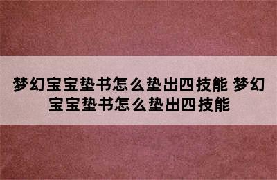 梦幻宝宝垫书怎么垫出四技能 梦幻宝宝垫书怎么垫出四技能